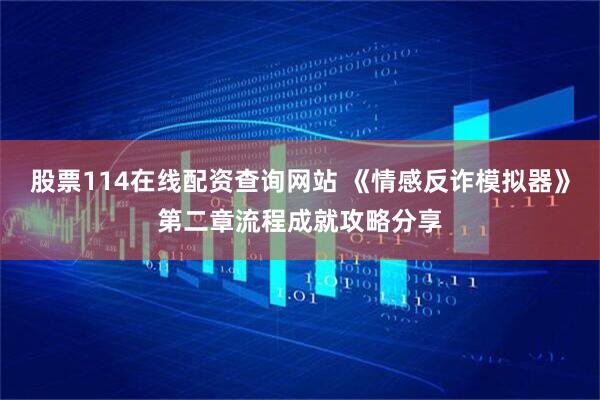 股票114在线配资查询网站 《情感反诈模拟器》第二章流程成就攻略分享