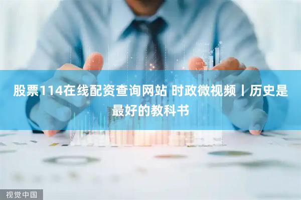 股票114在线配资查询网站 时政微视频丨历史是最好的教科书