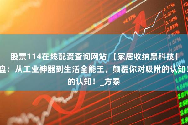股票114在线配资查询网站 【家居收纳黑科技】陶瓷吸盘：从工业神器到生活全能王，颠覆你对吸附的认知！_方泰
